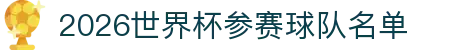 2026世界杯参赛球队名单- 48队晋级动态与各洲名额